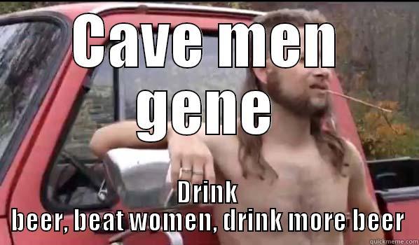 CAVE MEN GENE DRINK BEER, BEAT WOMEN, DRINK MORE BEER Almost Politically Correct Redneck