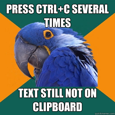 press ctrl+c several times text still not on clipboard - press ctrl+c several times text still not on clipboard  Paranoid Parrot