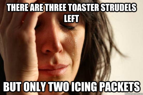 there are three toaster strudels left but only two icing packets  First World Problems