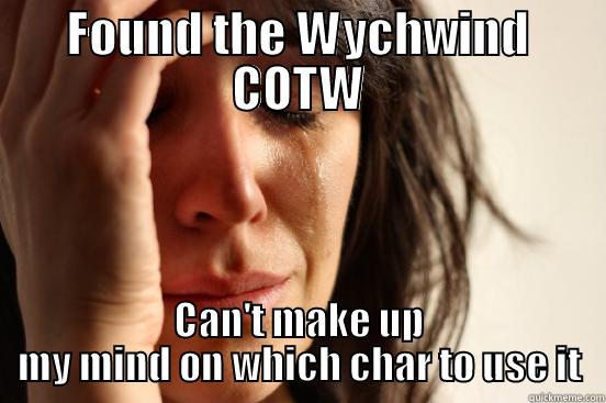 FOUND THE WYCHWIND COTW CAN'T MAKE UP MY MIND ON WHICH CHAR TO USE IT First World Problems