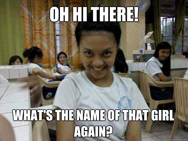 Oh Hi there! What's the name of that girl again?  