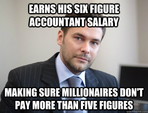 Earns his six figure accountant salary Making sure millionaires don't pay more than five figures  Successful White Man