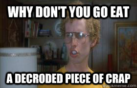 why don't you go eat a decroded piece of crap - why don't you go eat a decroded piece of crap  Misc