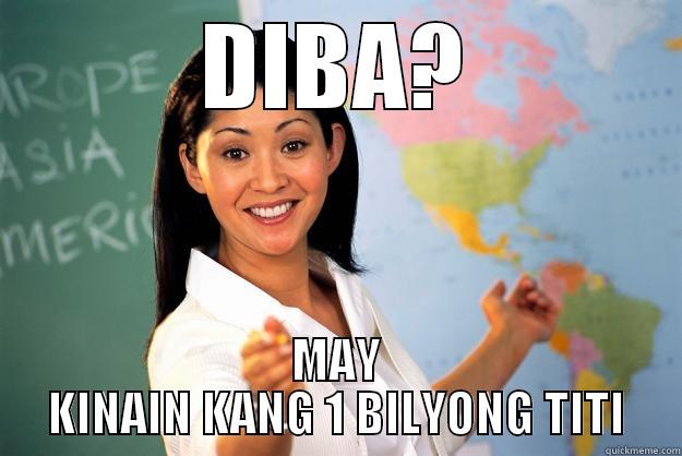 DIBA? MAY KINAIN KANG 1 BILYONG TITI Unhelpful High School Teacher