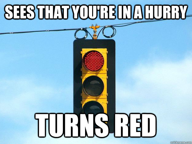Sees that you're in a hurry Turns red - Sees that you're in a hurry Turns red  Misc