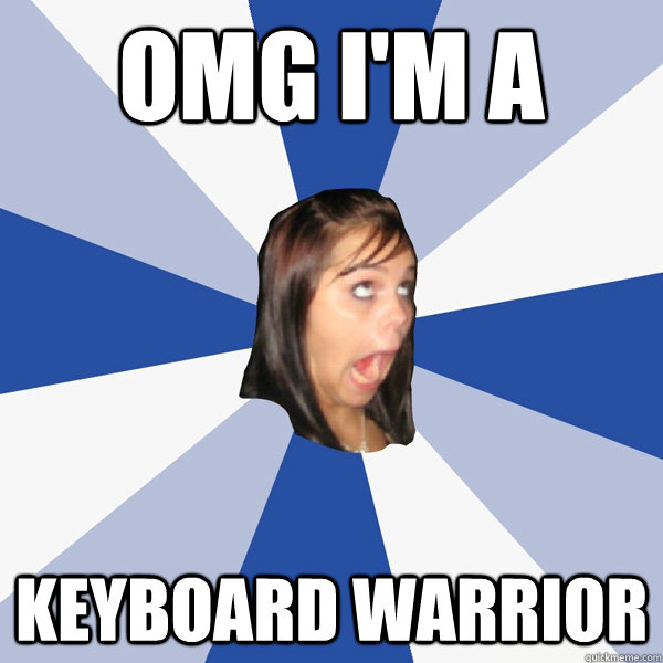 Omg i'm a  KEYBOARD WARRIOR - Omg i'm a  KEYBOARD WARRIOR  Annoying Facebook Girl