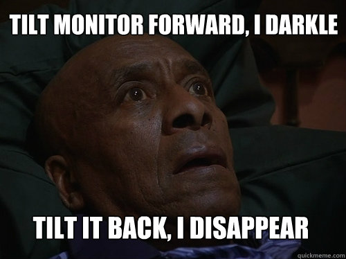 tilt monitor forward, i darkle tilt it back, i disappear  Bedtime Realizations