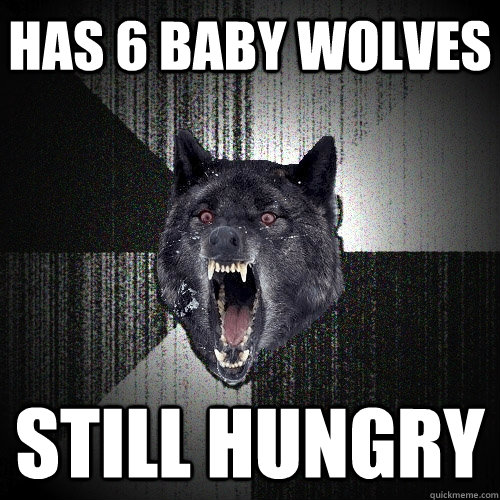 Has 6 baby wolves Still hungry  Insanity Wolf