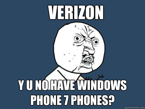 verizon y u no have windows phone 7 phones?  Y U No
