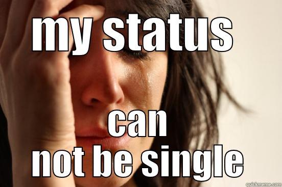 MY STATUS  CAN NOT BE SINGLE First World Problems