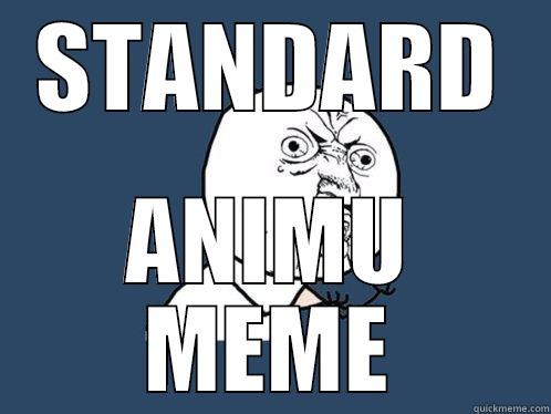 STANDARD ANIMU MEME Y U No