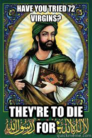 Have you tried 72 virgins? They're to die for - Have you tried 72 virgins? They're to die for  most interesting mohamad