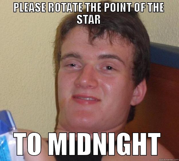 PLEASE ROTATE THE POINT OF THE STAR TO MIDNIGHT 10 Guy