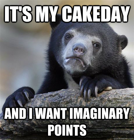 It's my cakeday and i want imaginary points  Confession Bear
