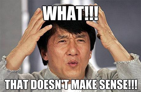 What!!! That doesn't make sense!!!  EPIC JACKIE CHAN