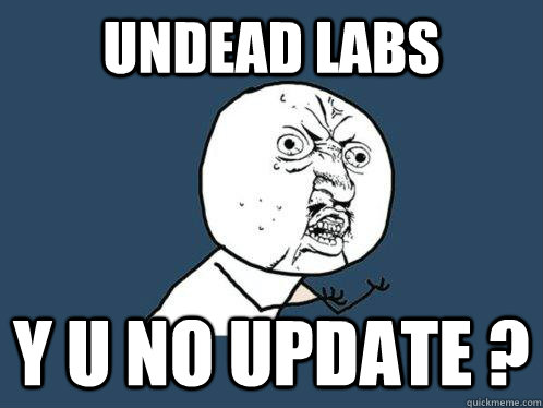 Undead Labs y u no update ?  Y U No