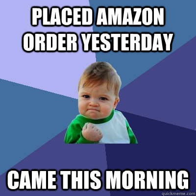 Placed amazon order yesterday Came this morning - Placed amazon order yesterday Came this morning  Success Kid