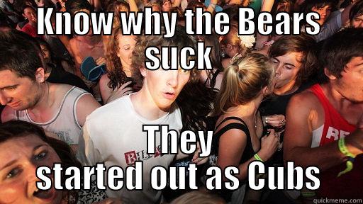 KNOW WHY THE BEARS SUCK THEY STARTED OUT AS CUBS Sudden Clarity Clarence