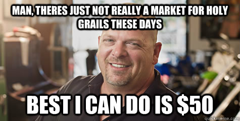 man, theres just not really a market for holy grails these days best i can do is $50  Rick from pawnstars