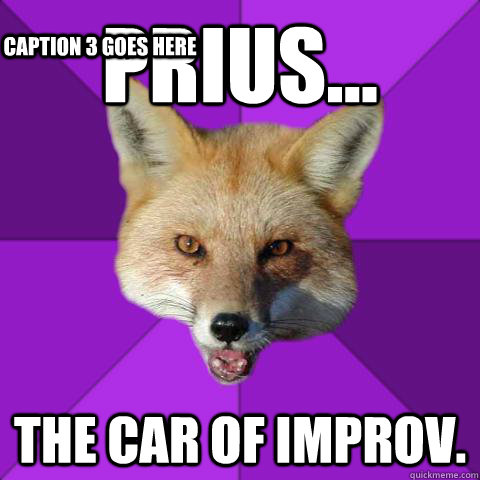 Prius... The car of Improv. Caption 3 goes here  Forensics Fox