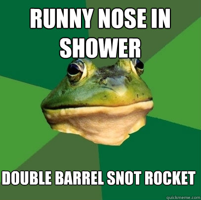 Runny nose in shower double barrel snot rocket  Foul Bachelor Frog