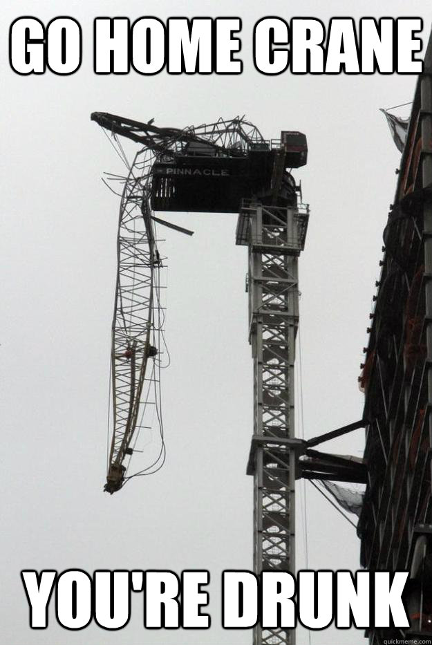 Go Home Crane You're Drunk - Go Home Crane You're Drunk  This crane is dangling for its life