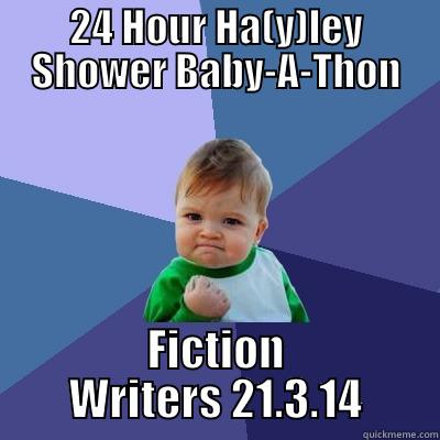 24 HOUR HA(Y)LEY SHOWER BABY-A-THON FICTION WRITERS 21.3.14 Success Kid