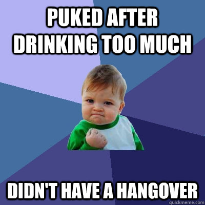 puked after drinking too much didn't have a hangover  Success Kid