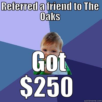 REFERRED A FRIEND TO THE OAKS GOT $250  Success Kid