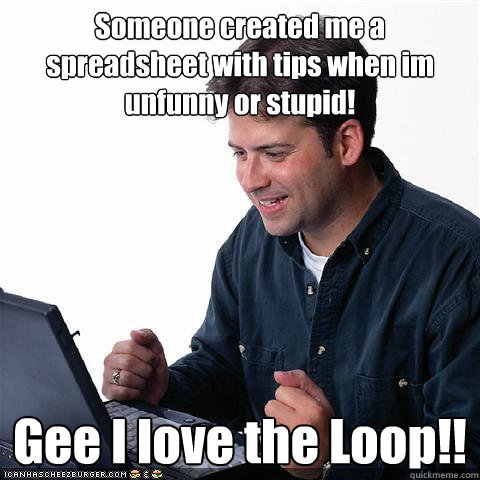 Someone created me a spreadsheet with tips when im unfunny or stupid! Gee I love the Loop!!  Net noob