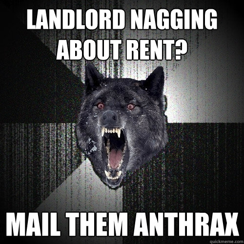 LANDLORD NAGGING ABOUT RENT? MAIL THEM ANTHRAX  Insanity Wolf