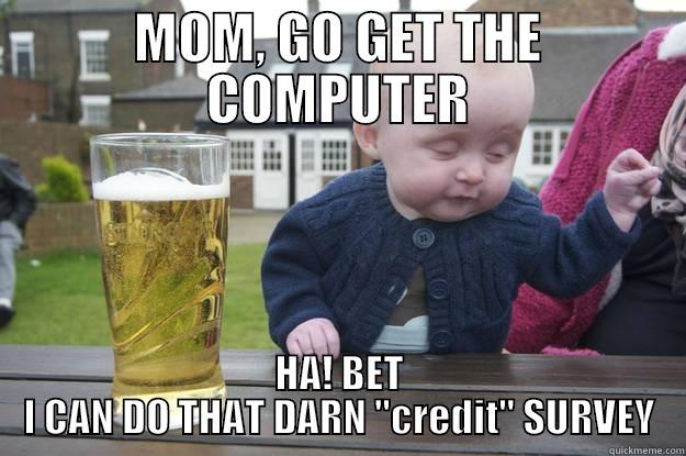 MOM, GO GET THE COMPUTER HA! BET I CAN DO THAT DARN 