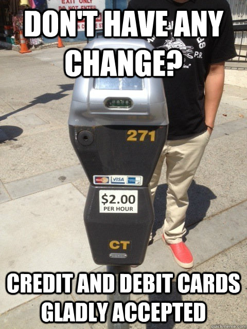 Don't have any change? Credit and Debit Cards Gladly Accepted  Good Guy Parking Meter