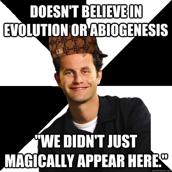 Doesn't believe in evolution or abiogenesis 