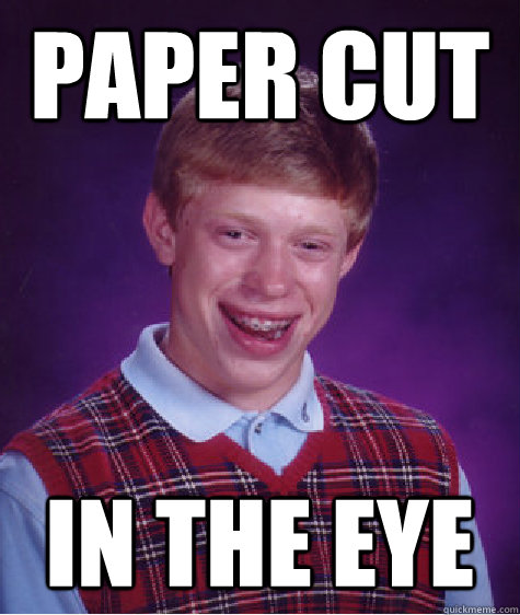 Paper Cut In the eye  Bad Luck Brian