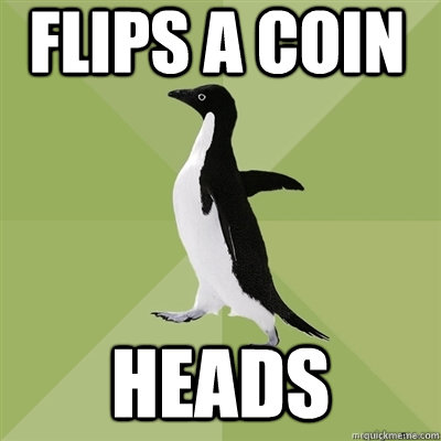 flips a coin heads  Socially Average Penguin