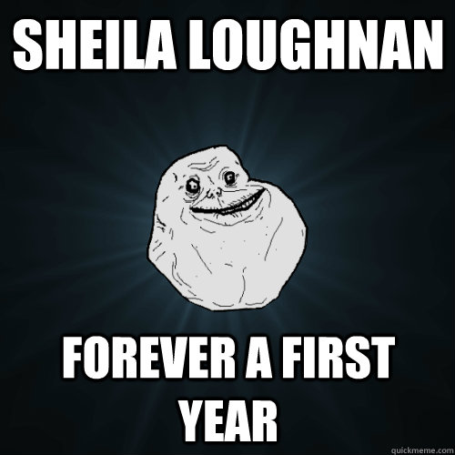 Sheila Loughnan forever a first year  Forever Alone