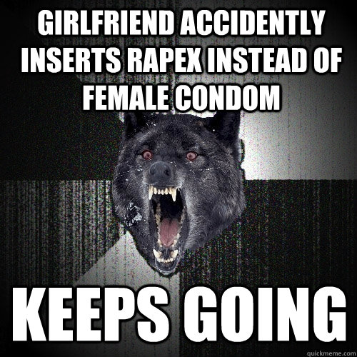 girlfriend accidently inserts rapex instead of female condom Keeps going  Insanity Wolf