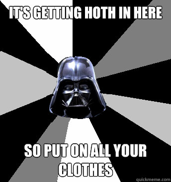 it's getting hoth in here so put on all your clothes - it's getting hoth in here so put on all your clothes  Star Wars Pun Vader