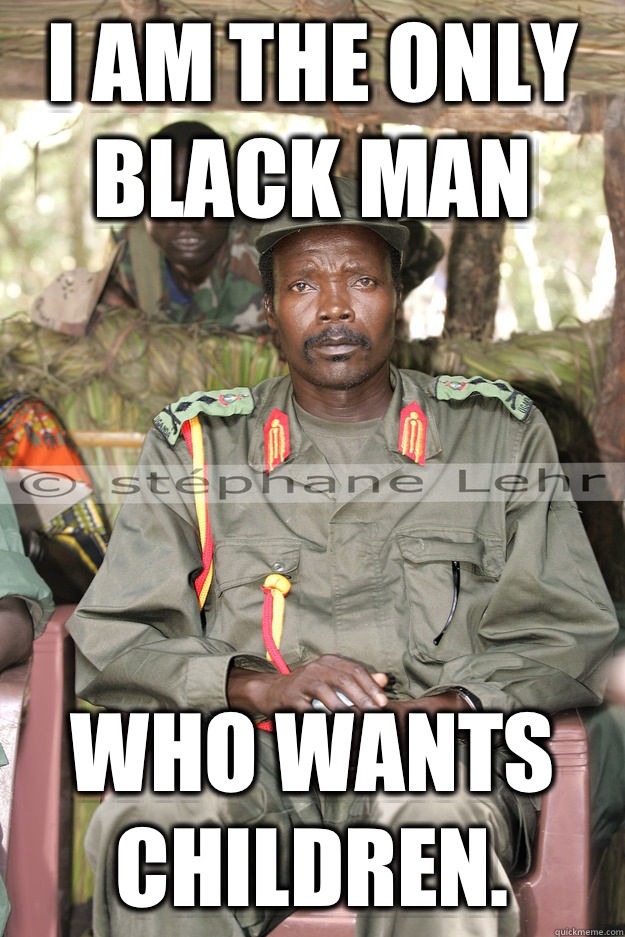 I am the only black man Who wants children.  - I am the only black man Who wants children.   kony2012