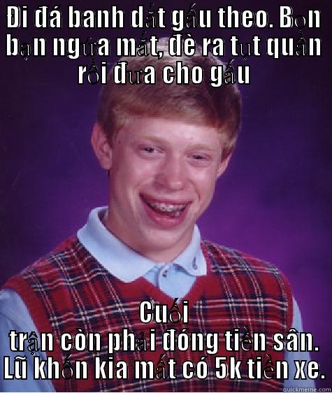 ĐI ĐÁ BANH DẮT GẤU THEO. BỌN BẠN NGỨA MẮT, ĐÈ RA TỤT QUẦN RỒI ĐƯA CHO GẤU CUỐI TRẬN CÒN PHẢI ĐÓNG TIỀN SÂN. LŨ KHỐN KIA MẤT CÓ 5K TIỀN XE. Bad Luck Brian
