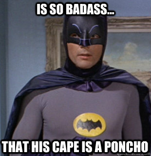 Is so badass... That his cape is a poncho  Adam west batman