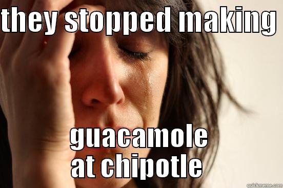 THEY STOPPED MAKING  GUACAMOLE AT CHIPOTLE  First World Problems