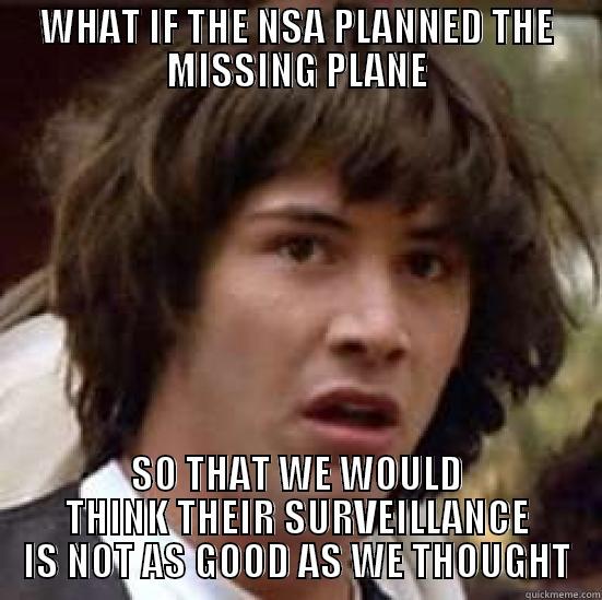 WHAT IF THE NSA PLANNED THE MISSING PLANE SO THAT WE WOULD THINK THEIR SURVEILLANCE IS NOT AS GOOD AS WE THOUGHT conspiracy keanu