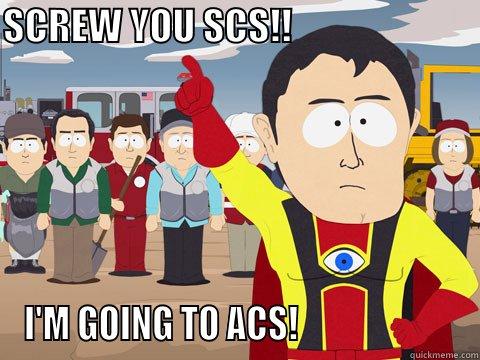SCREW YOU SCS!!                          I'M GOING TO ACS!                       Captain Hindsight