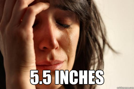  5.5 inches  FirstWorldProblems