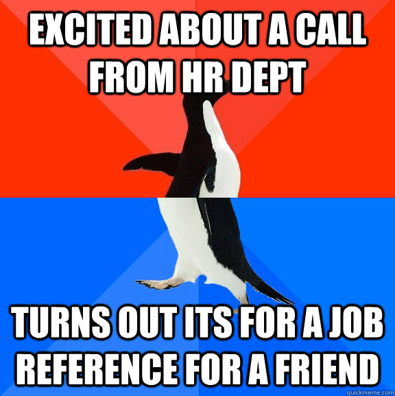 excited about a call from hr dept turns out its for a job reference for a friend  Socially Awesome Awkward Penguin