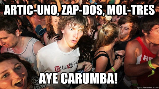 Artic-uno, zap-dos, mol-tres Aye carumba!  Sudden Clarity Clarence