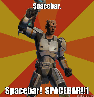 Spacebar. Spacebar!  SPACEBAR!!1  Swtor Noob
