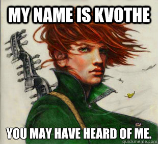 My name is Kvothe You may have heard of me.  Socially Awkward Kvothe